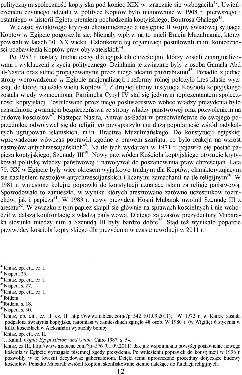 W czasie światowego kryzysu ekonomicznego a następnie II wojny światowej sytuacja Koptów w Egipcie pogorszyła się. Niemały wpływ na to mieli Bracia Muzułmanie, którzy powstali w latach 30. XX wieku.