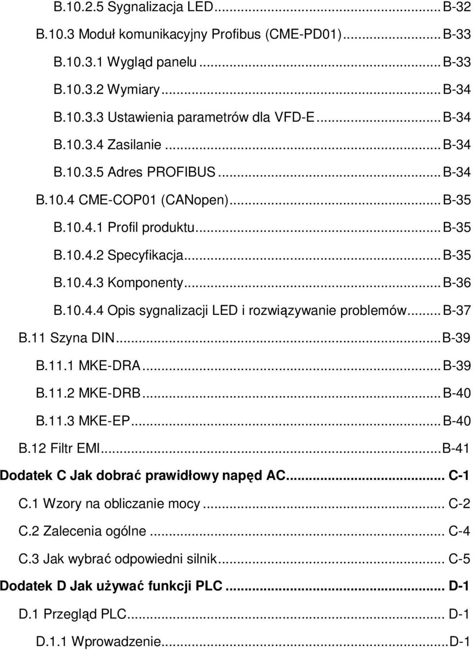 .. B-37 B.11 Szyna DIN... B-39 B.11.1 MKE-DRA... B-39 B.11.2 MKE-DRB... B-40 B.11.3 MKE-EP... B-40 B.12 Filtr EMI... B-41 Dodatek C Jak dobrać prawidłowy napęd AC... C-1 C.1 Wzory na obliczanie mocy.