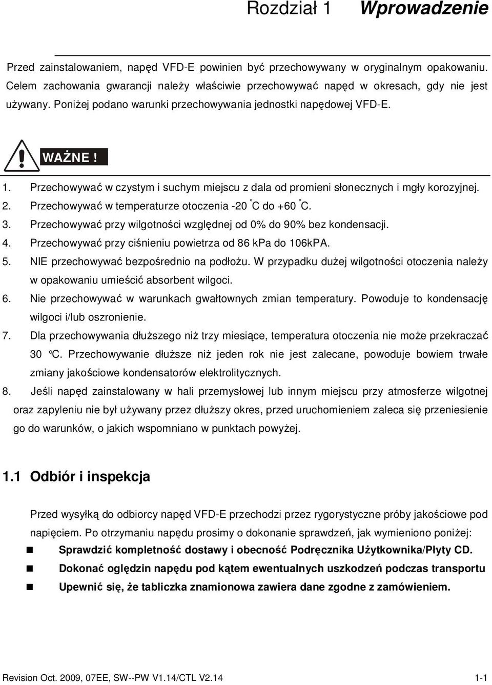 Przechowywać w czystym i suchym miejscu z dala od promieni słonecznych i mgły korozyjnej. 2. Przechowywać w temperaturze otoczenia -20 C do +60 C. 3.