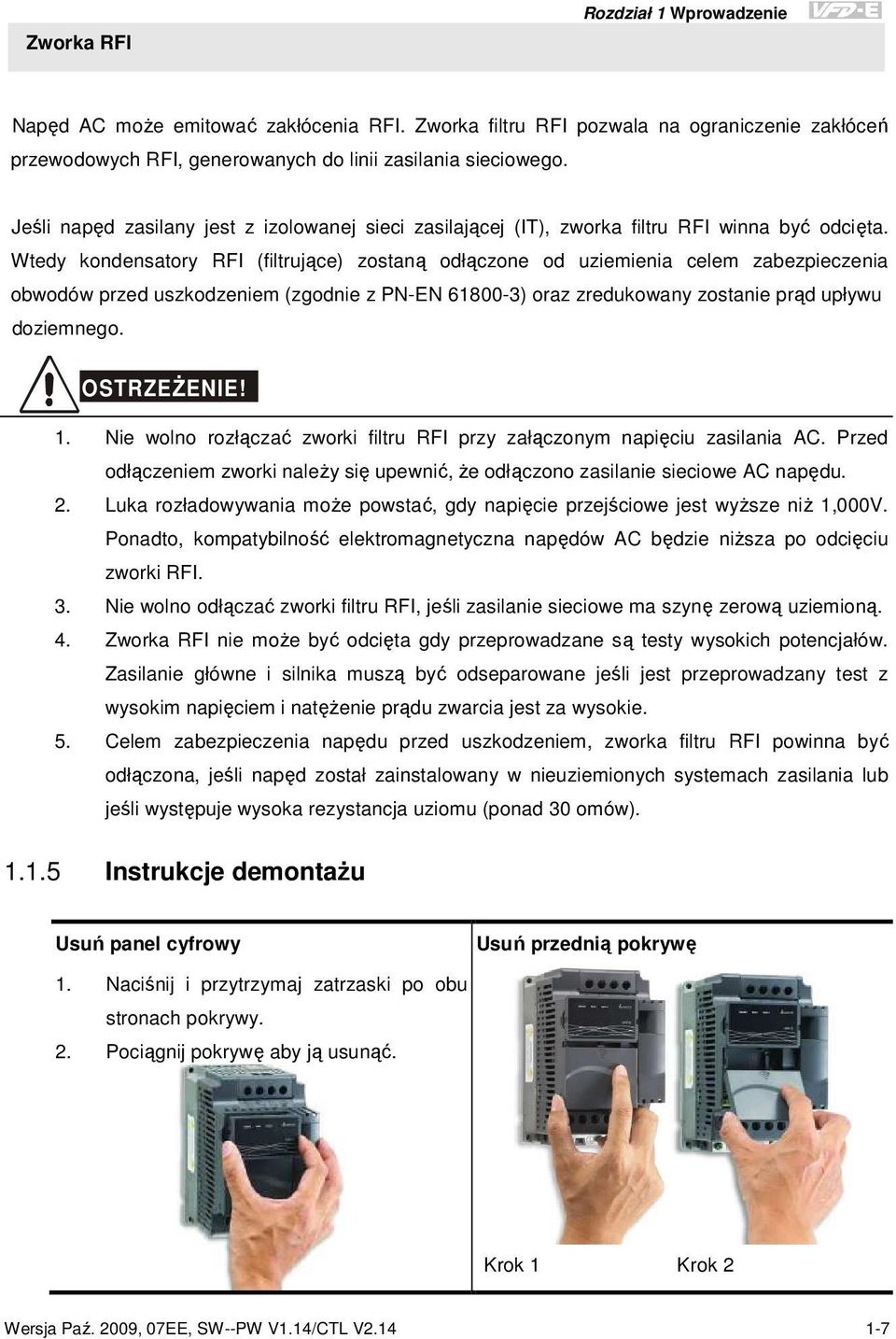 Wtedy kondensatory RFI (filtrujące) zostaną odłączone od uziemienia celem zabezpieczenia obwodów przed uszkodzeniem (zgodnie z PN-EN 61800-3) oraz zredukowany zostanie prąd upływu doziemnego.