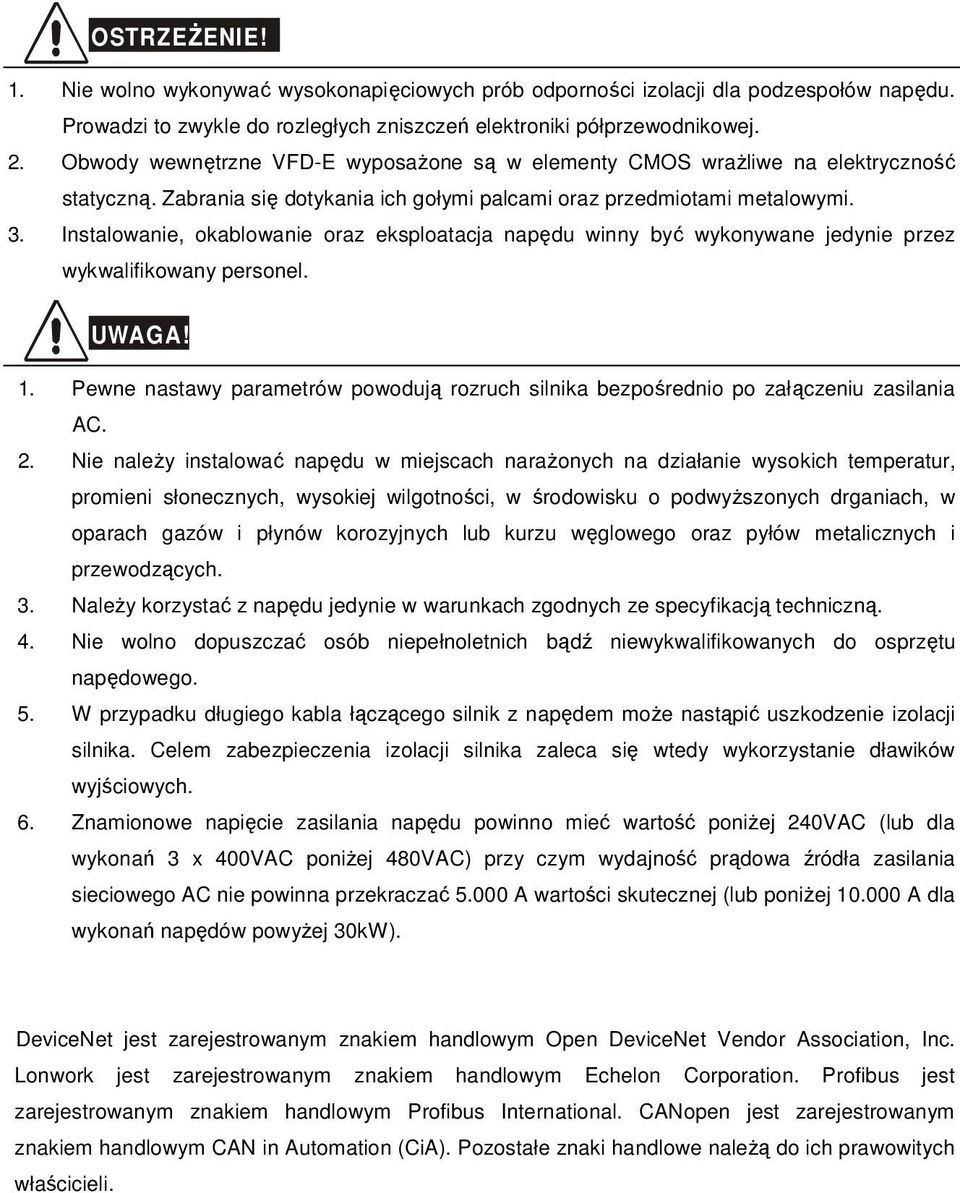 Instalowanie, okablowanie oraz eksploatacja napędu winny być wykonywane jedynie przez wykwalifikowany personel. UWAGA! 1.