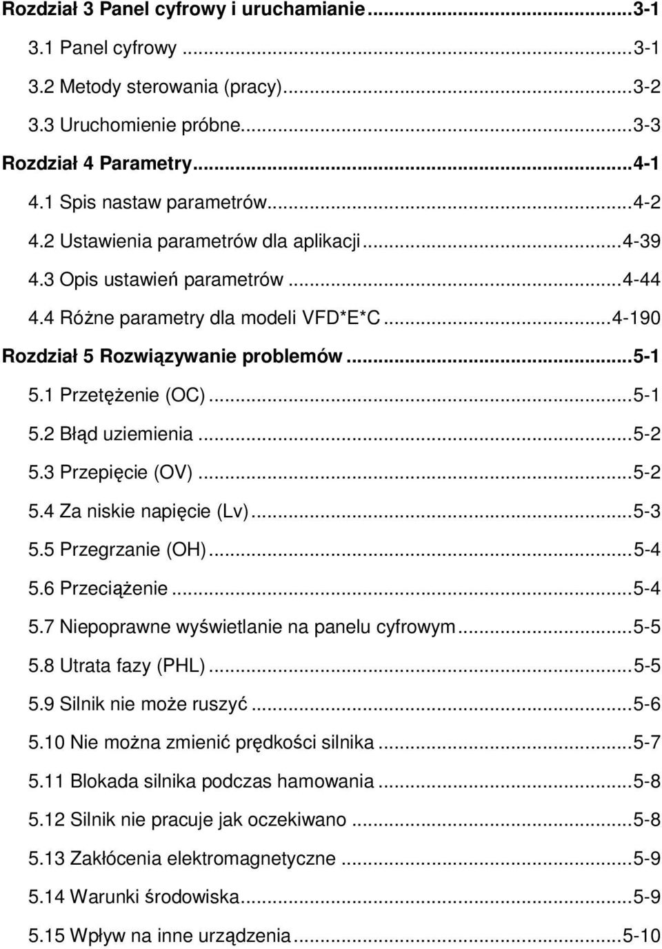 1 Przetężenie (OC)... 5-1 5.2 Błąd uziemienia... 5-2 5.3 Przepięcie (OV)... 5-2 5.4 Za niskie napięcie (Lv)... 5-3 5.5 Przegrzanie (OH)... 5-4 5.6 Przeciążenie... 5-4 5.7 Niepoprawne wyświetlanie na panelu cyfrowym.