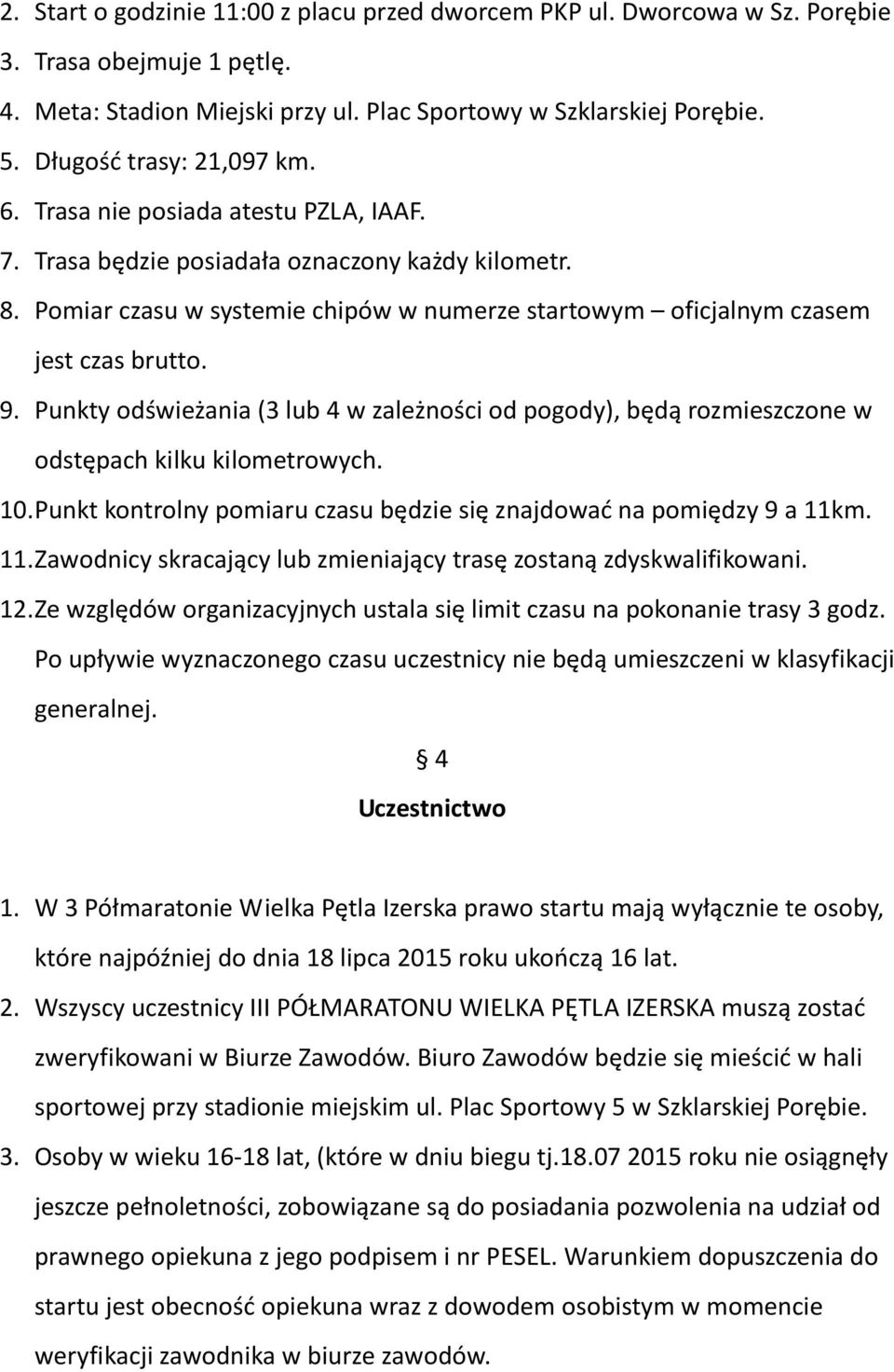 Pomiar czasu w systemie chipów w numerze startowym oficjalnym czasem jest czas brutto. 9. Punkty odświeżania (3 lub 4 w zależności od pogody), będą rozmieszczone w odstępach kilku kilometrowych. 10.