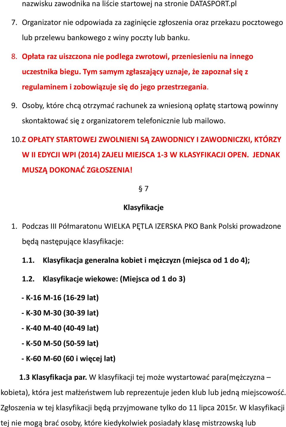 Osoby, które chcą otrzymać rachunek za wniesioną opłatę startową powinny skontaktować się z organizatorem telefonicznie lub mailowo. 10.