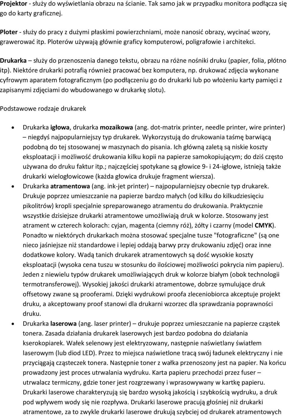 Drukarka służy do przenoszenia danego tekstu, obrazu na różne nośniki druku (papier, folia, płótno itp). Niektóre drukarki potrafią również pracowad bez komputera, np.