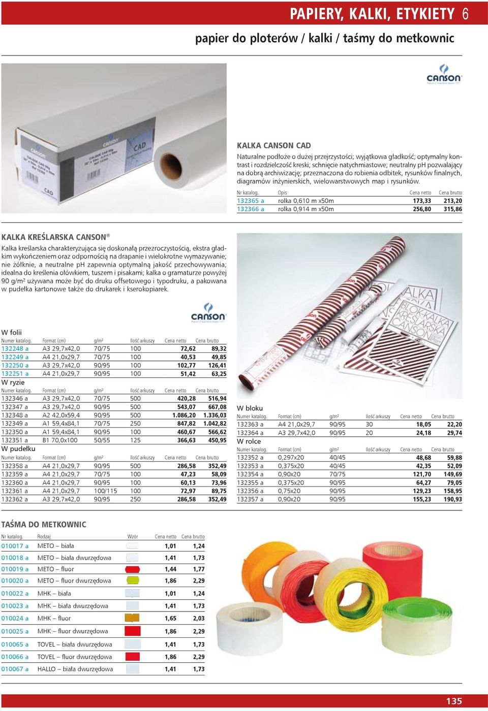 Opis 132365 a rolka 0,610 m x50m 173,33 213,20 132366 a rolka 0,914 m x50m 256,80 315,86 KAL KA KRE ŚLAR SKA CAN SON Kalka kreślarska charakteryzująca się doskonałą przezroczystością, ekstra gładkim