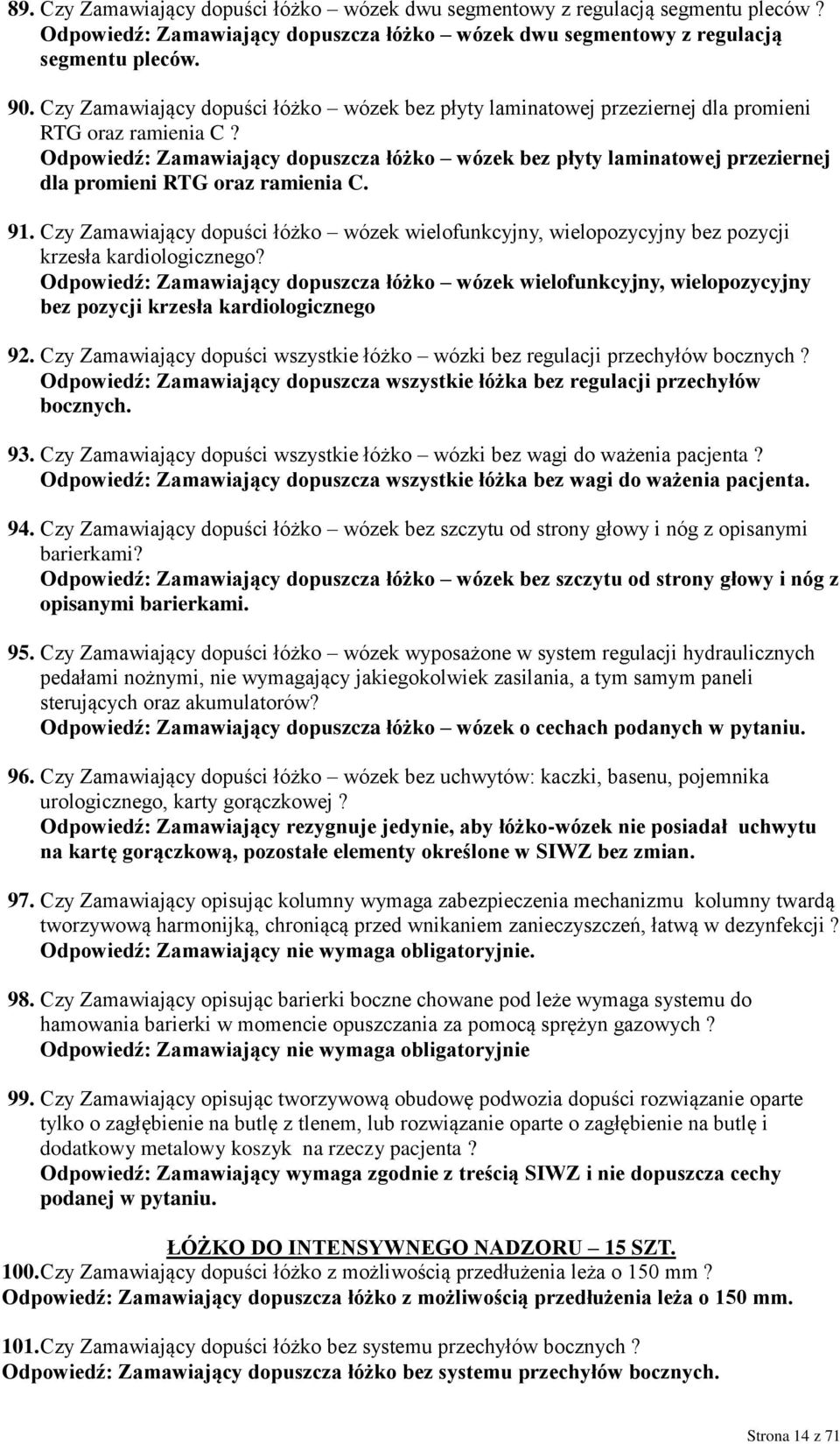 Odpowiedź: Zamawiający dopuszcza łóżko wózek bez płyty laminatowej przeziernej dla promieni RTG oraz ramienia C. 91.