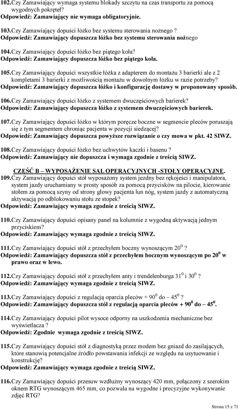 Odpowiedź: Zamawiający dopuszcza łóżko bez piątego koła. 105.