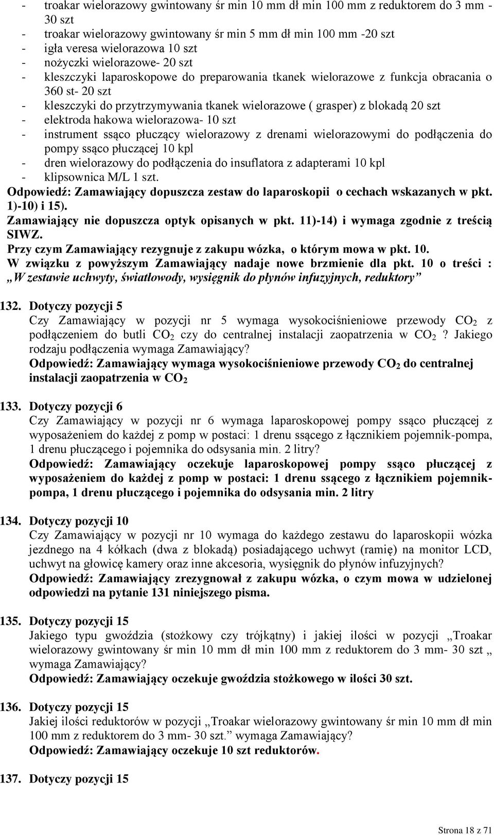 20 szt - elektroda hakowa wielorazowa- 10 szt - instrument ssąco płuczący wielorazowy z drenami wielorazowymi do podłączenia do pompy ssąco płuczącej 10 kpl - dren wielorazowy do podłączenia do