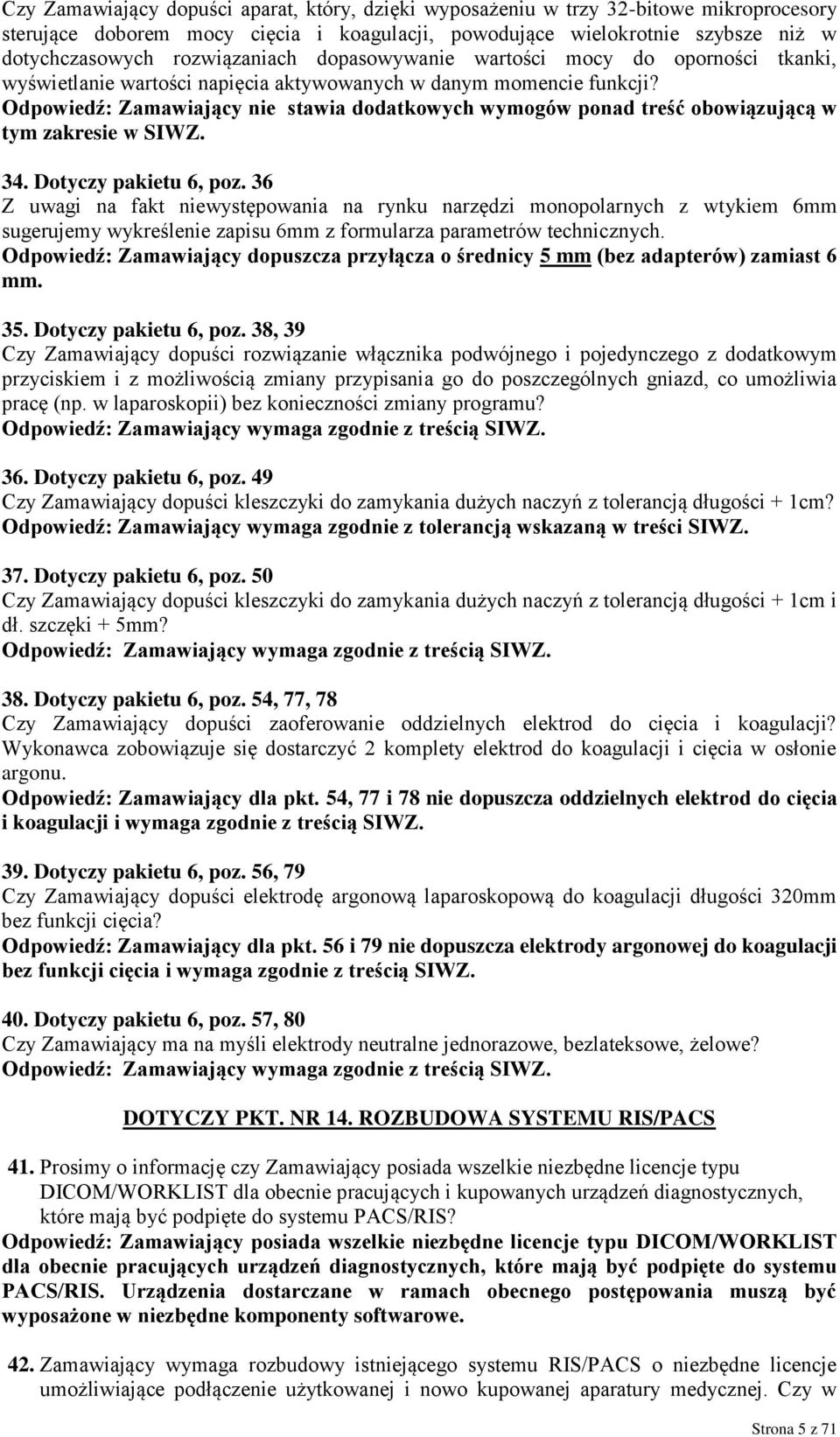 Odpowiedź: Zamawiający nie stawia dodatkowych wymogów ponad treść obowiązującą w tym zakresie w SIWZ. 34. Dotyczy pakietu 6, poz.