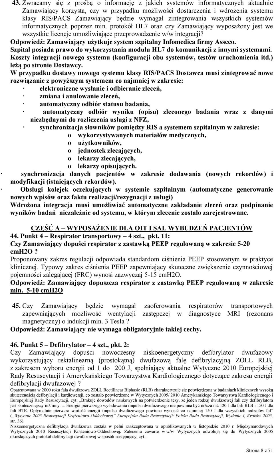 Odpowiedź: Zamawiający użytkuje system szpitalny Infomedica firmy Asseco. Szpital posiada prawo do wykorzystania modułu HL7 do komunikacji z innymi systemami.