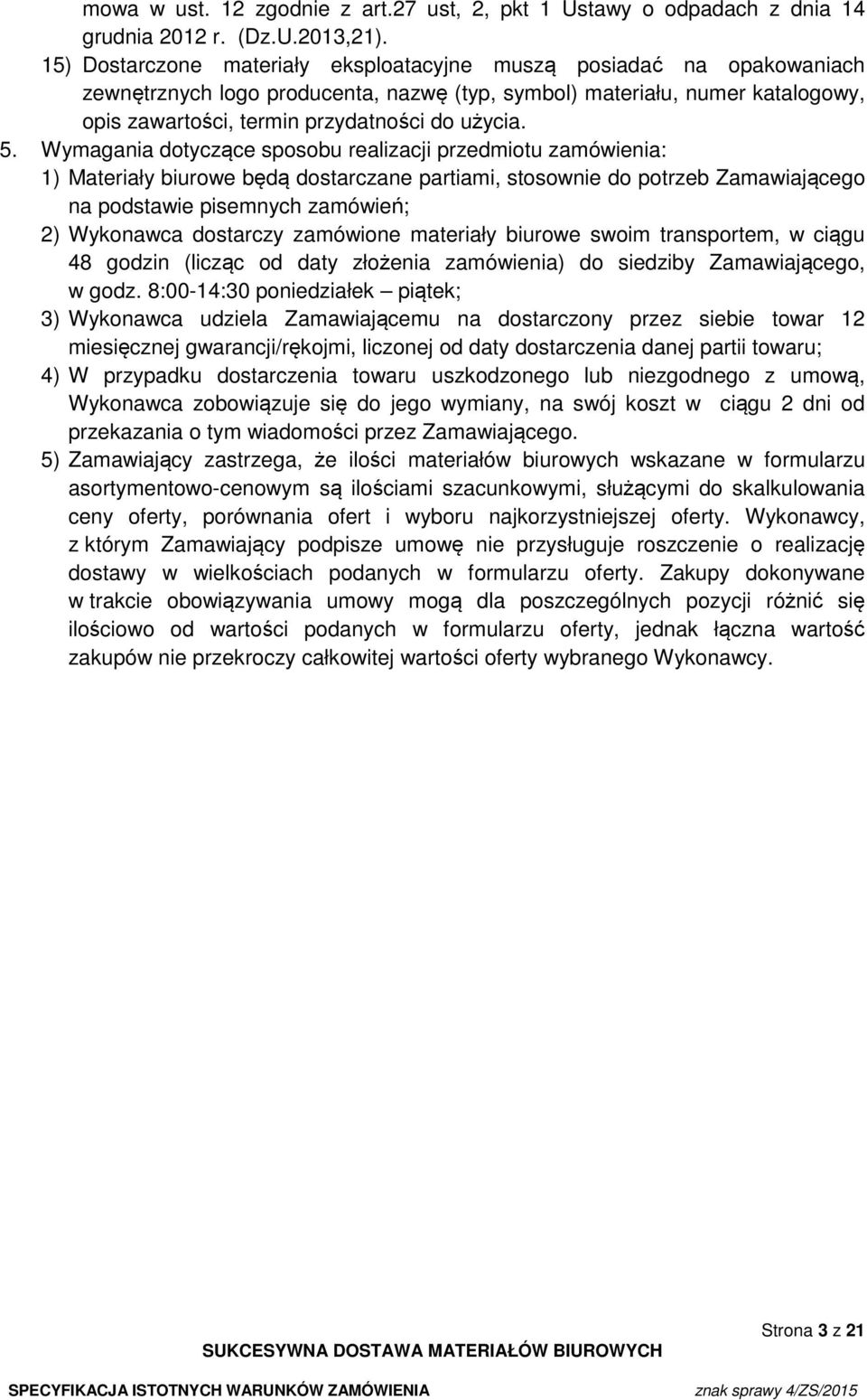 5. Wymagania dotyczące sposobu realizacji przedmiotu zamówienia: 1) Materiały biurowe będą dostarczane partiami, stosownie do potrzeb Zamawiającego na podstawie pisemnych zamówień; 2) Wykonawca