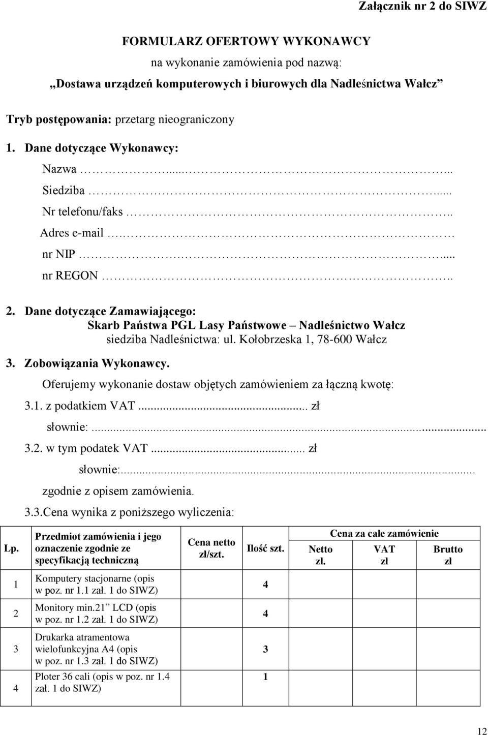 Dane dotyczące Zamawiającego: Skarb Państwa PGL Lasy Państwowe Nadleśnictwo Wałcz siedziba Nadleśnictwa: ul. Kołobrzeska 1, 78-600 Wałcz 3. Zobowiązania Wykonawcy.