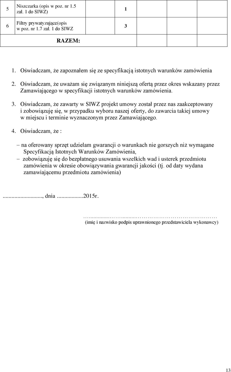 Oświadczam, że zawarty w SIWZ projekt umowy został przez nas zaakceptowany i zobowiązuję się, w przypadku wyboru naszej oferty, do zawarcia takiej umowy w miejscu i terminie wyznaczonym przez