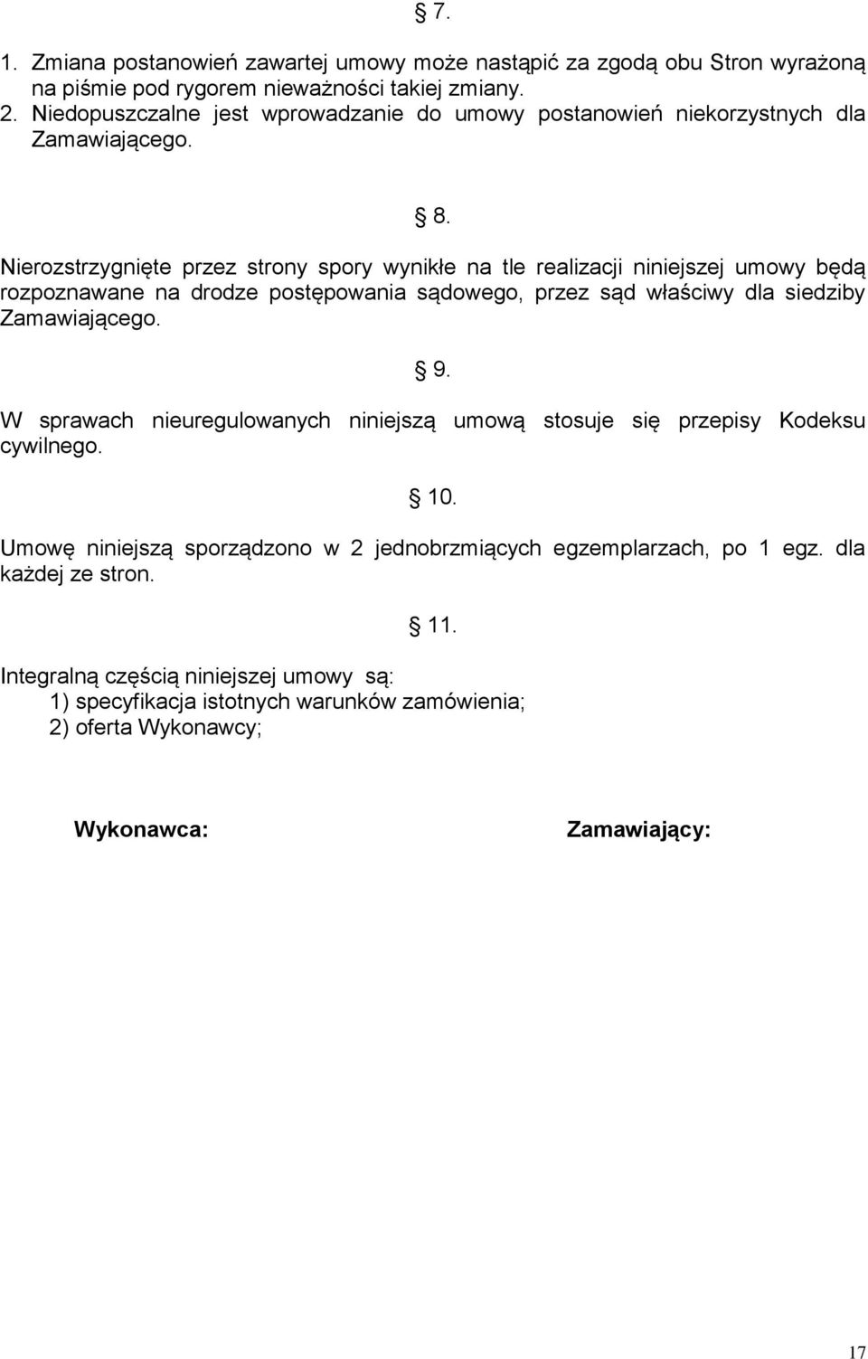 Nierozstrzygnięte przez strony spory wynikłe na tle realizacji niniejszej umowy będą rozpoznawane na drodze postępowania sądowego, przez sąd właściwy dla siedziby Zamawiającego. 9.