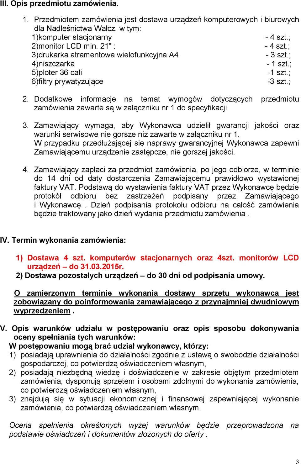 Dodatkowe informacje na temat wymogów dotyczących przedmiotu zamówienia zawarte są w załączniku nr 1 do specyfikacji. 3.