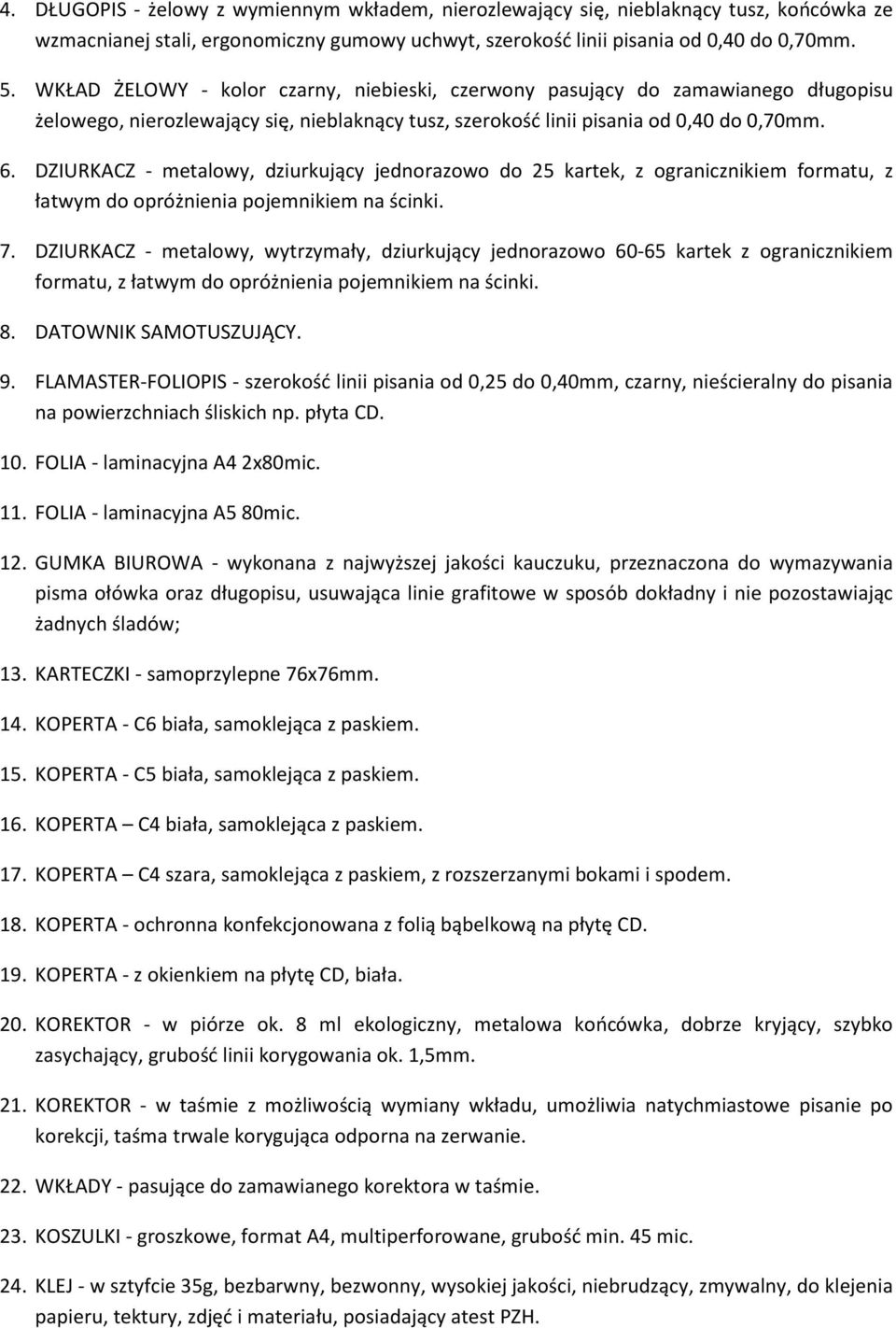 DZIURKACZ - metalowy, dziurkujący jednorazowo do 25 kartek, z ogranicznikiem formatu, z łatwym do opróżnienia pojemnikiem na ścinki. 7.