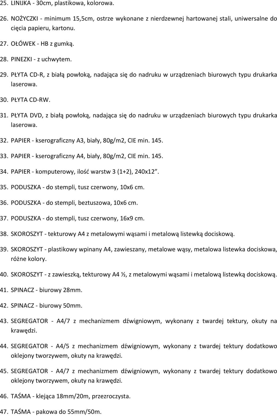 PŁYTA DVD, z białą powłoką, nadająca się do nadruku w urządzeniach biurowych typu drukarka laserowa. 32. PAPIER - kserograficzny A3, biały, 80g/m2, CIE min. 145. 33.