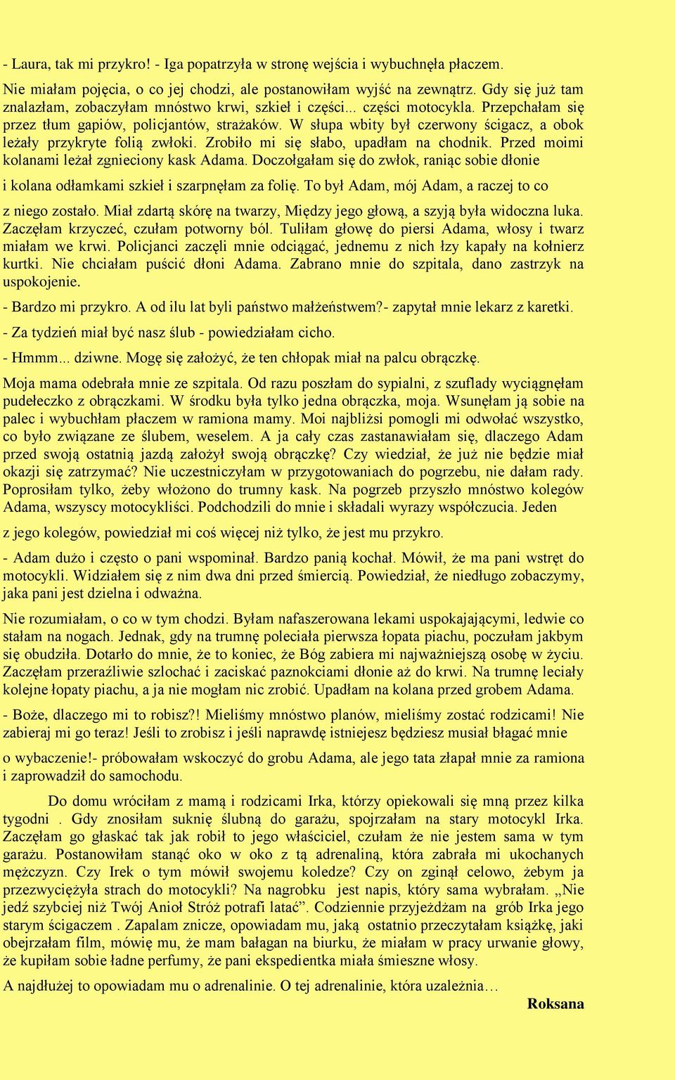 W słupa wbity był czerwony ścigacz, a obok leżały przykryte folią zwłoki. Zrobiło mi się słabo, upadłam na chodnik. Przed moimi kolanami leżał zgnieciony kask Adama.