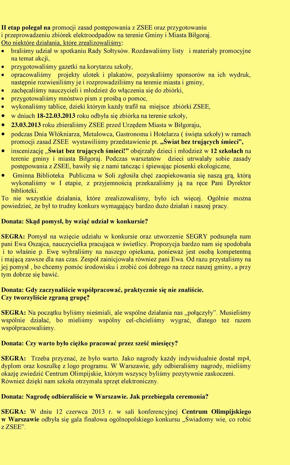 Rozdawaliśmy listy i materiały promocyjne na temat akcji, przygotowaliśmy gazetki na korytarzu szkoły, opracowaliśmy projekty ulotek i plakatów, pozyskaliśmy sponsorów na ich wydruk, następnie