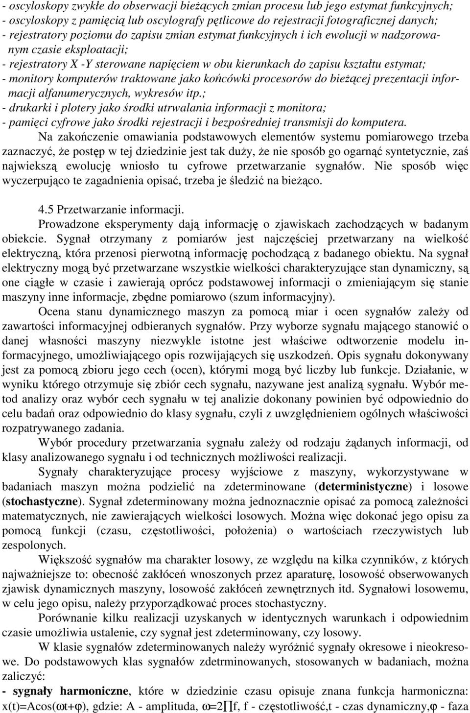 procesorów do becej prezentacj nformacj alfanumerycznych, wykresów tp.; - drukark plotery jako rodk utrwalana nformacj z montora; - pamc cyfrowe jako rodk rejestracj bezporednej transmsj do komputera.