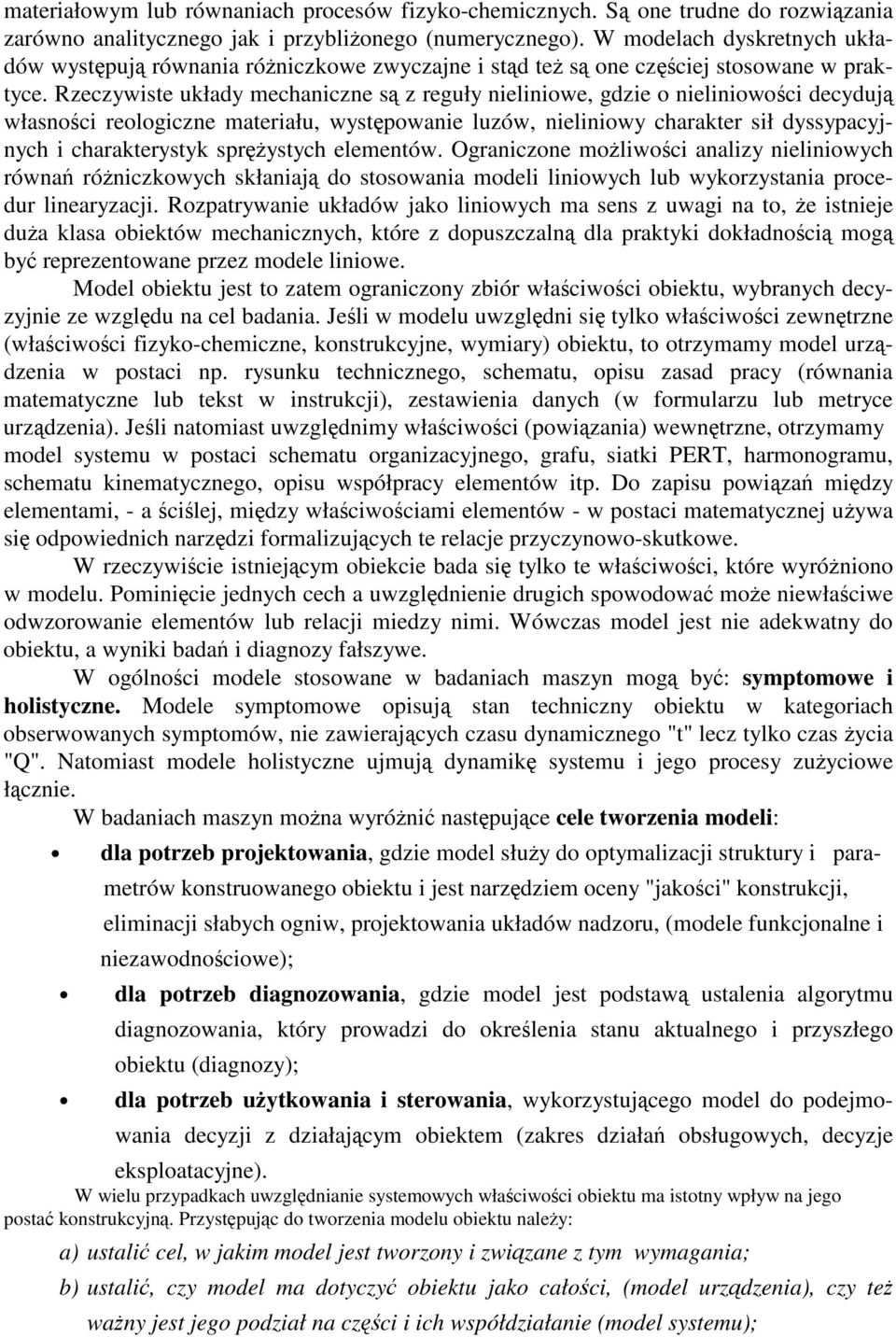 Rzeczywste układy mechanczne s z reguły nelnowe, gdze o nelnowoc decyduj własnoc reologczne materału, wystpowane luzów, nelnowy charakter sł dyssypacyjnych charakterystyk sprystych elementów.