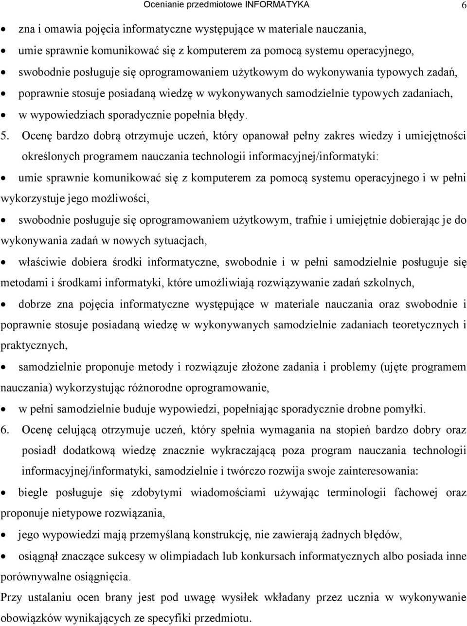 5. Ocenę bardzo dobrą otrzymuje uczeń, który opanował pełny zakres wiedzy i umiejętności określonych programem nauczania technologii informacyjnej/informatyki: umie sprawnie komunikować się z