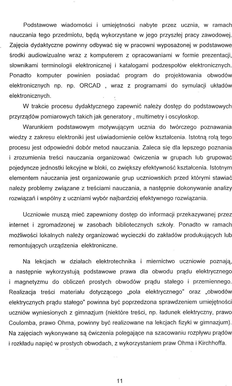 katalogami podzespolow elektronicznych. Ponadto komputer powinien posiadac program do projektowania obwodow elektronicznych np. np. ORCAD, wraz z programami do symulacji ukladow elektronicznych.