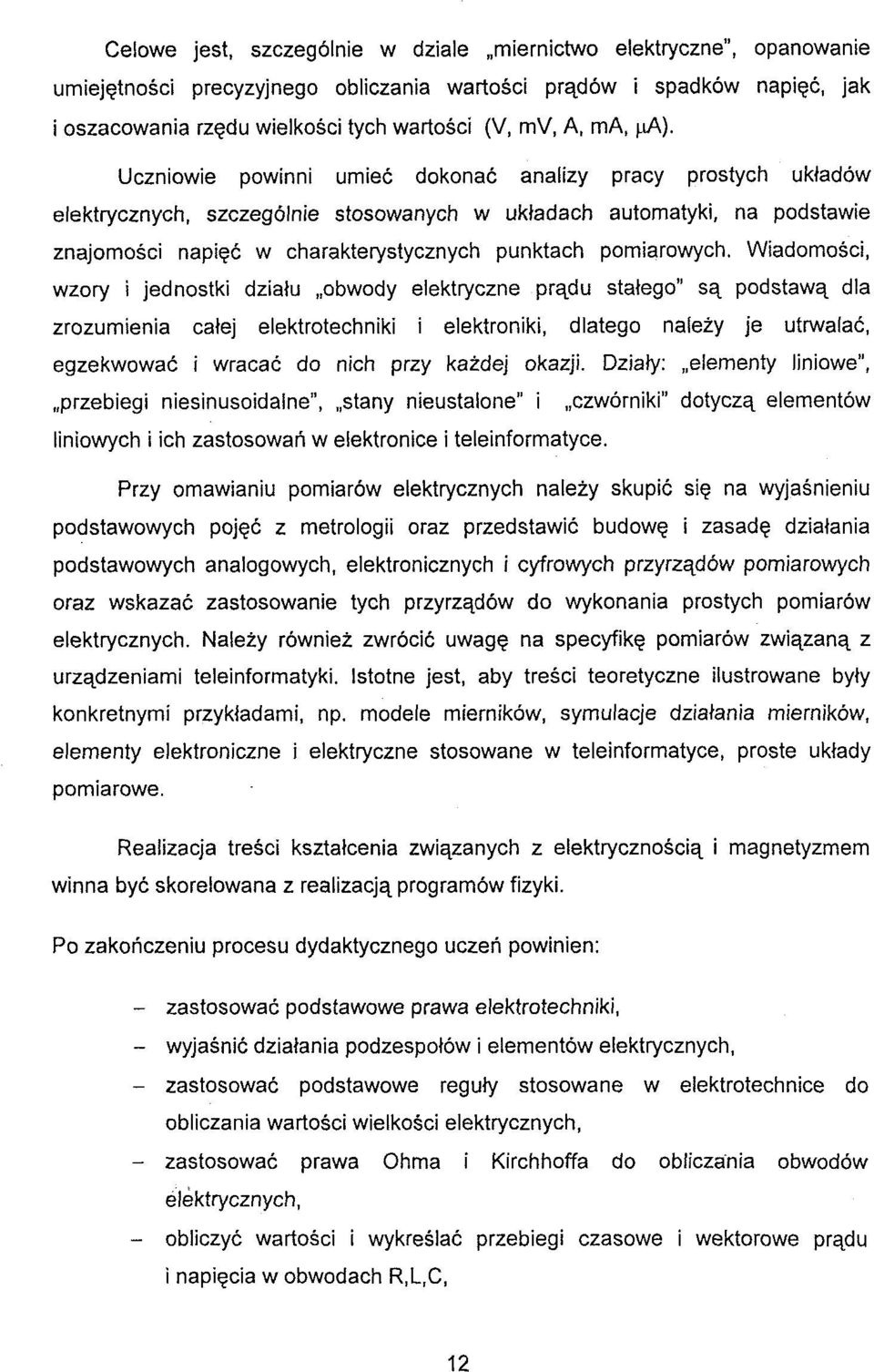 Uczniowie powinni urniec dokonac analizy pracy prostych ukladow elektrycznych, szczegblnie stosowanych w ukladach autornatyki, na podstawie znajomosci napigc w charakterystycznych punktach