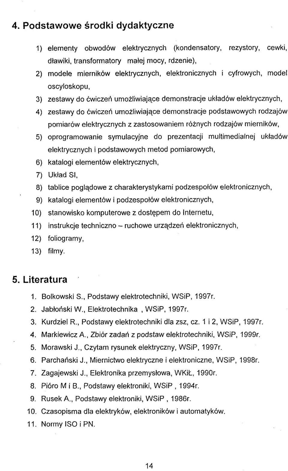 zastosowaniem roznych rodzajow miernikow, 5) oprogramowanie symulacyjne do prezentacji multimedialnej ukfadow elektrycznych i podstawowych metod pomiarowych, 6) katalogi elementow elektrycznych, 7)