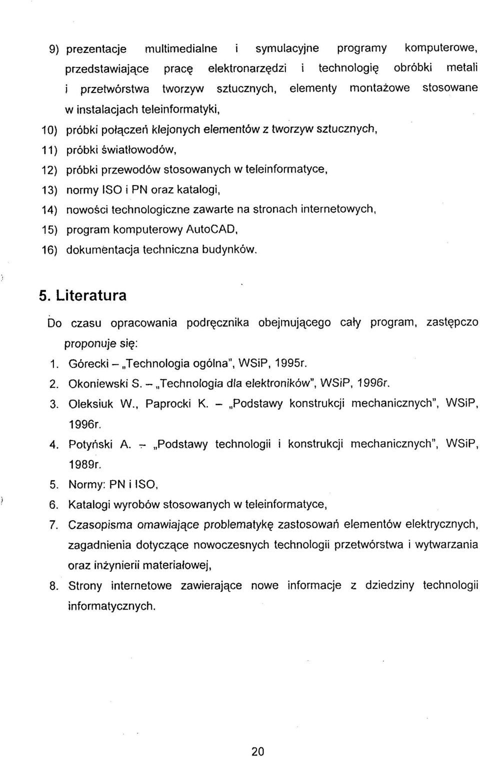 katalogi, 14) nowosci technologiczne zawarte na stronach internetowych, 15) program komputerowy AutoCAD, 16) dokumentacja techniczna budynkow. 5.