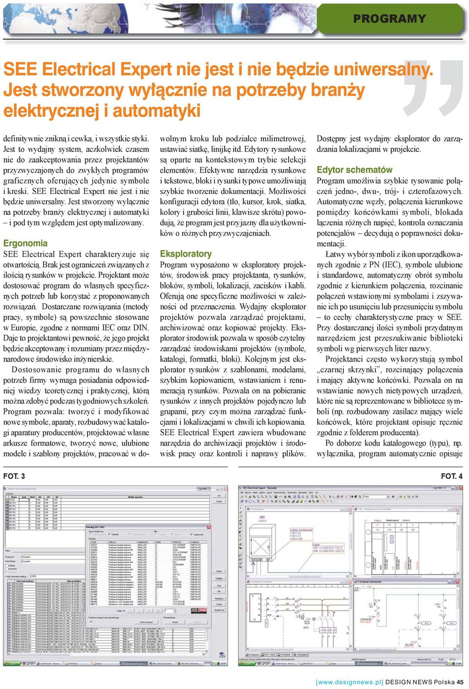 SEE Electrical Expert nie jest i nie będzie uniwersalny. Jest stworzony wyłącznie na potrzeby branży elektrycznej i automatyki i pod tym względem jest optymalizowany.