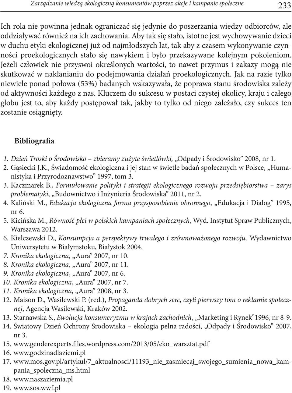 Aby tak się stało, istotne jest wychowywanie dzieci w duchu etyki ekologicznej już od najmłodszych lat, tak aby z czasem wykonywanie czynności proekologicznych stało się nawykiem i było przekazywane