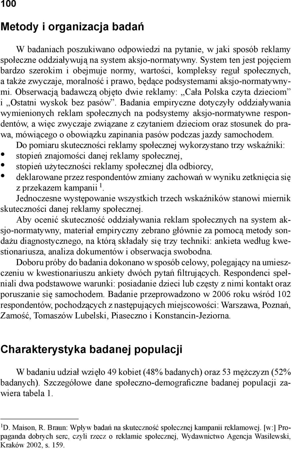 Obserwacją badawczą objęto dwie reklamy: Cała Polska czyta dzieciom i Ostatni wyskok bez pasów.