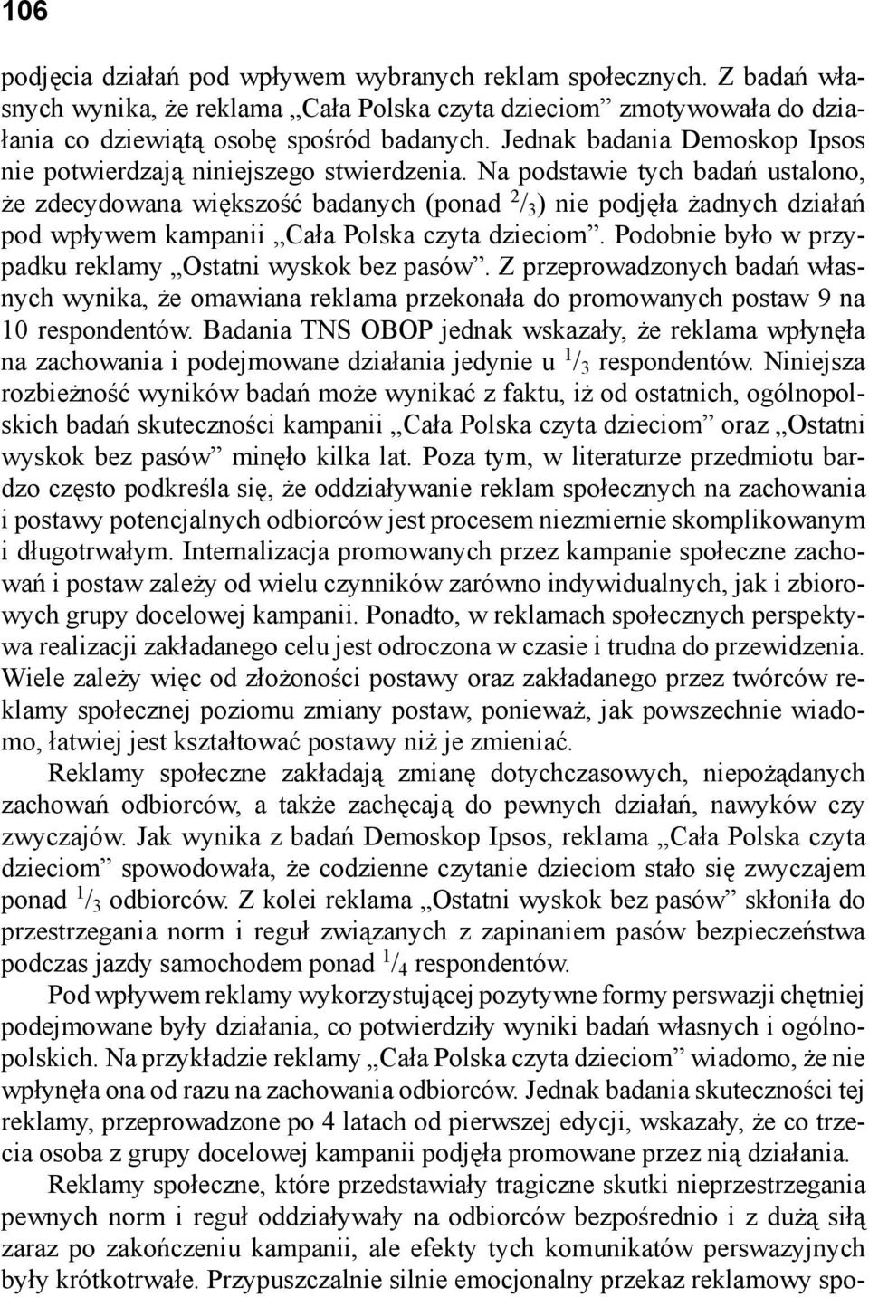 Na podstawie tych badań ustalono, że zdecydowana większość badanych (ponad 2 / 3 ) nie podjęła żadnych działań pod wpływem kampanii Cała Polska czyta dzieciom.