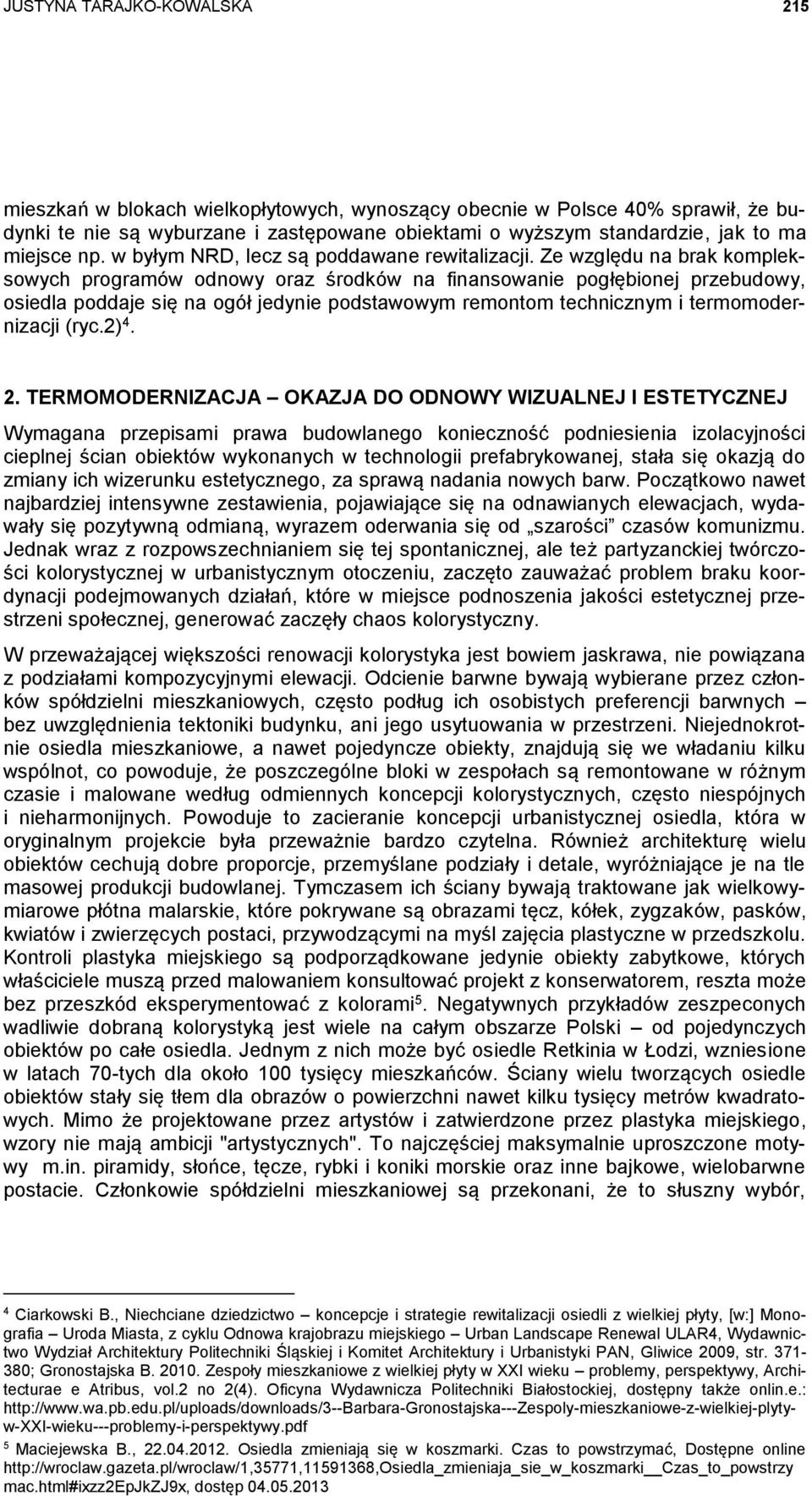 Ze względu na brak kompleksowych programów odnowy oraz środków na finansowanie pogłębionej przebudowy, osiedla poddaje się na ogół jedynie podstawowym remontom technicznym i termomodernizacji (ryc.