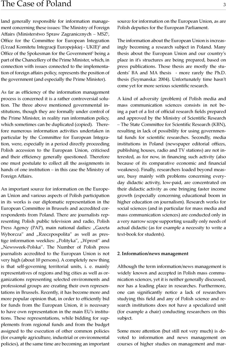 with issues connected to the implementation of foreign affairs policy, represents the position of the government (and especially the Prime Minister).