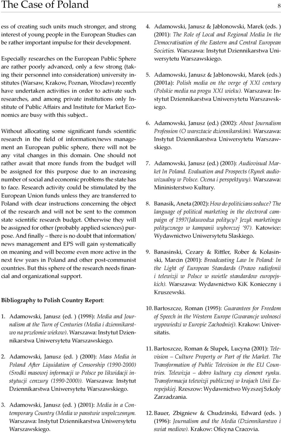 recently have undertaken activities in order to activate such researches, and among private institutions only Institute of Public Affairs and Institute for Market Economics are busy with this subject.