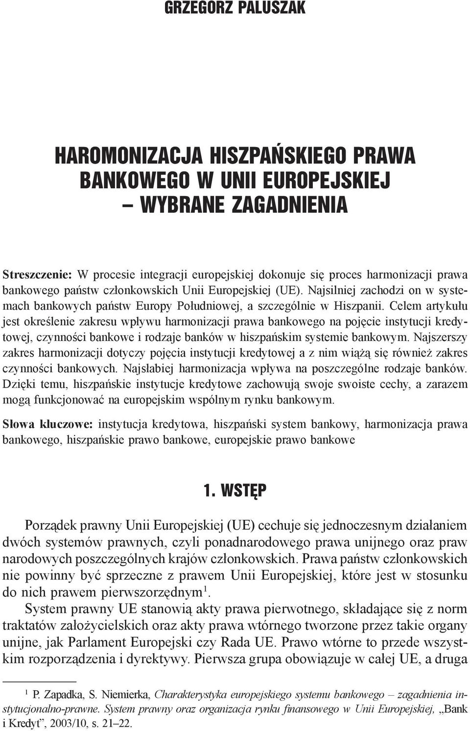 Celem artykułu jest określenie zakresu wpływu harmonizacji prawa bankowego na pojęcie instytucji kredytowej, czynności bankowe i rodzaje banków w hiszpańskim systemie bankowym.