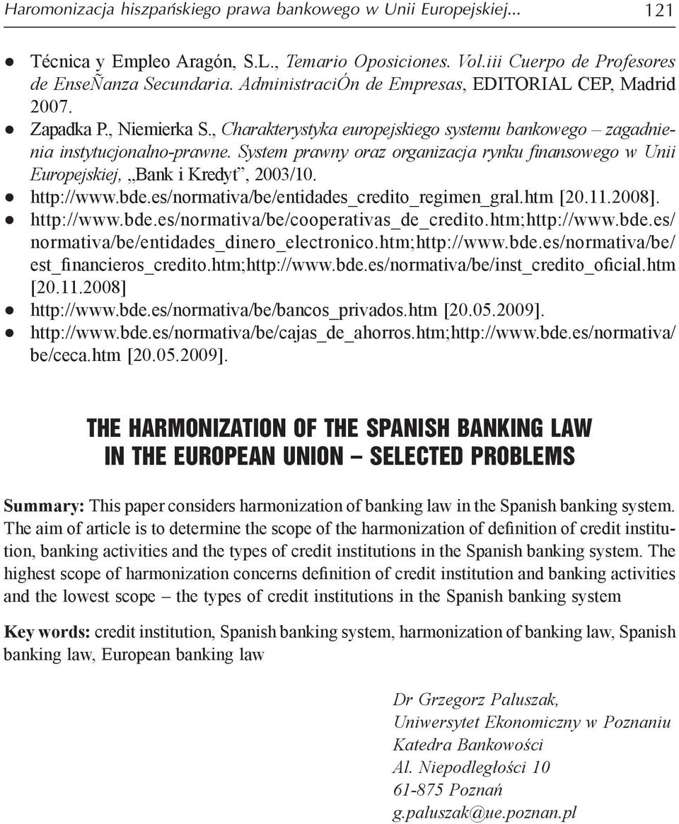 System prawny oraz organizacja rynku finansowego w Unii Europejskiej, Bank i Kredyt, 2003/10. http://www.bde.es/normativa/be/entidades_credito_regimen_gral.htm [20.11.2008]. http://www.bde.es/normativa/be/cooperativas_de_credito.