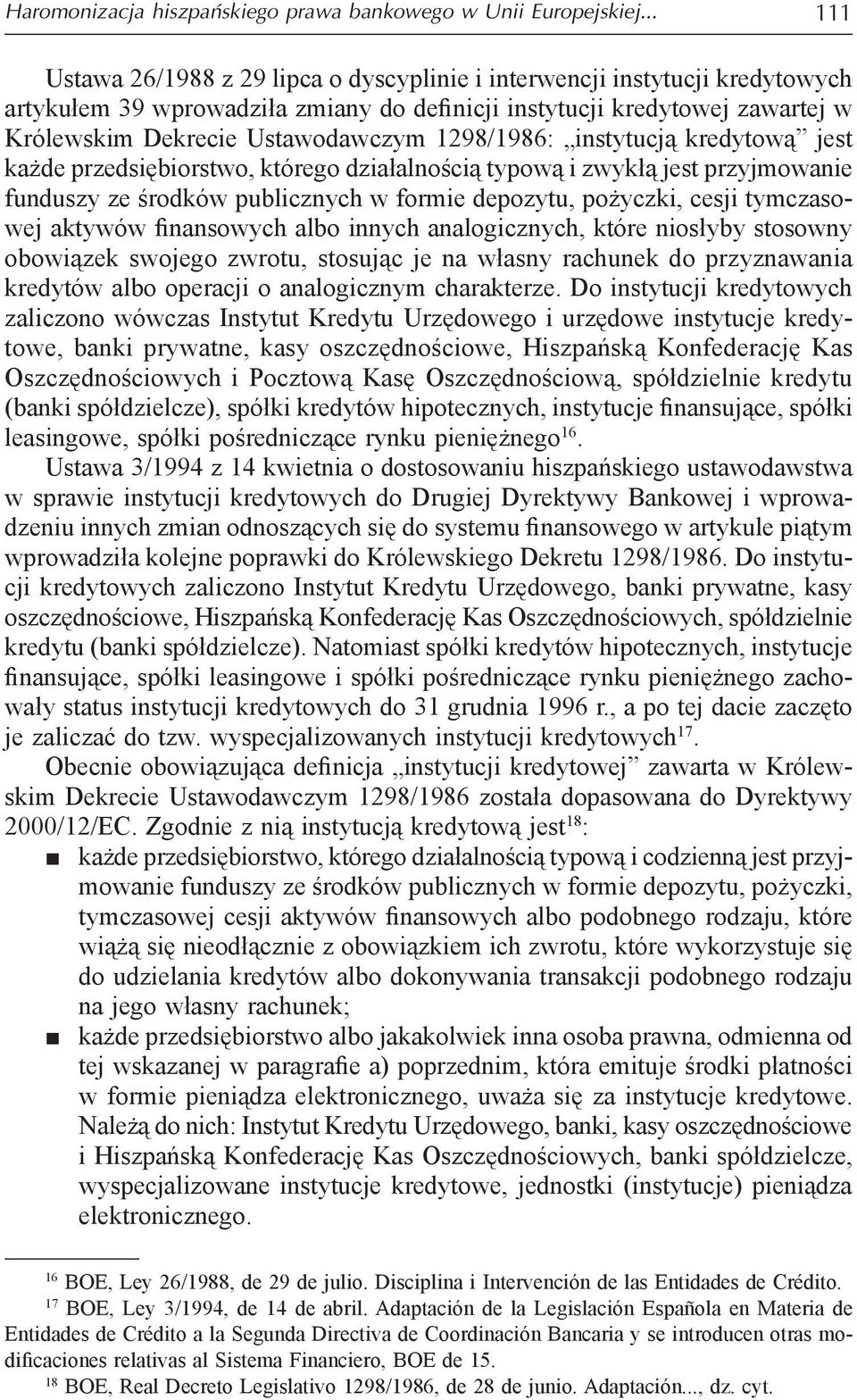 1298/1986: instytucją kredytową jest każde przedsiębiorstwo, którego działalnością typową i zwykłą jest przyjmowanie funduszy ze środków publicznych w formie depozytu, pożyczki, cesji tymczasowej