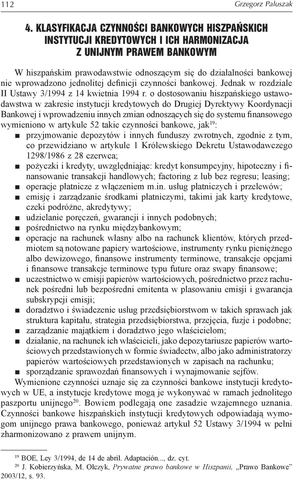 jednolitej definicji czynności bankowej. Jednak w rozdziale II Ustawy 3/1994 z 14 kwietnia 1994 r.