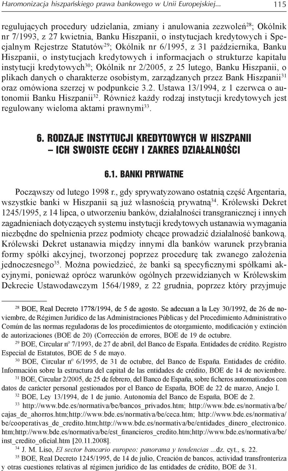 nr 6/1995, z 31 października, Banku Hiszpanii, o instytucjach kredytowych i informacjach o strukturze kapitału instytucji kredytowych 30 ; Okólnik nr 2/2005, z 25 lutego, Banku Hiszpanii, o plikach