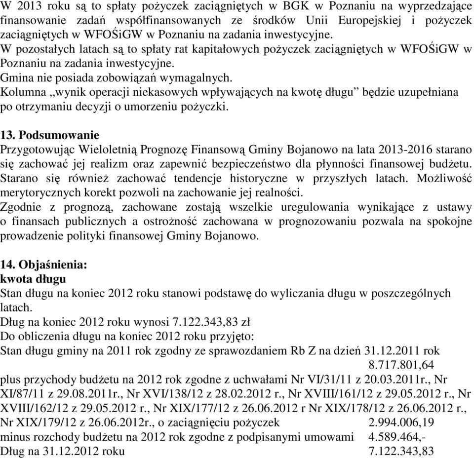 Kolumna wynik operacji niekasowych wpływających na kwotę długu będzie uzupełniana po otrzymaniu decyzji o umorzeniu pożyczki. 13.