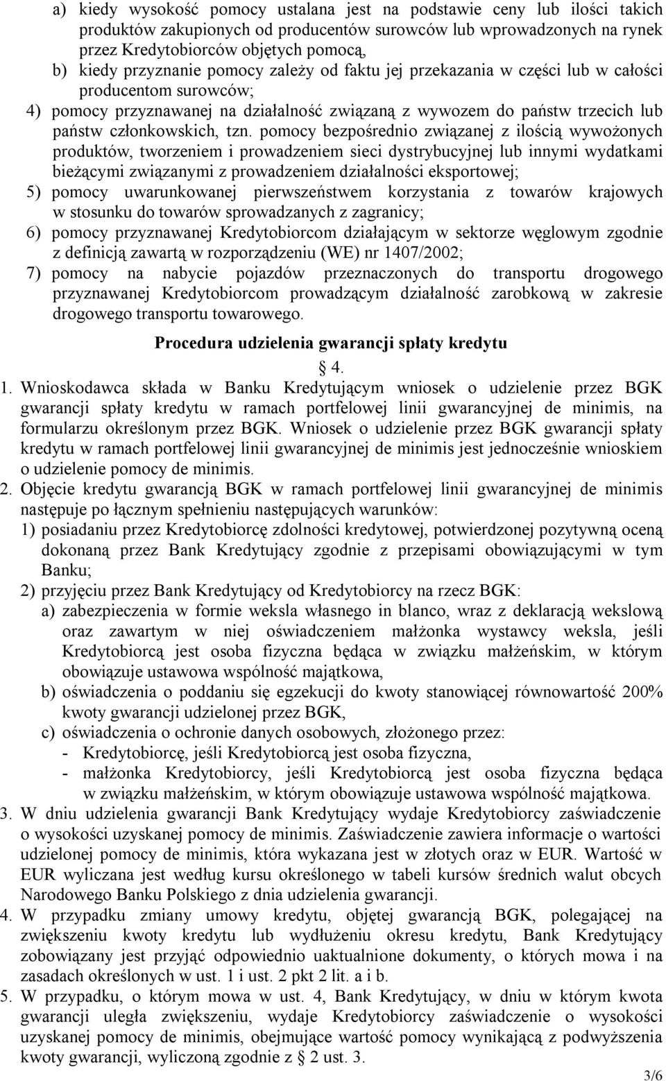 tzn. pomocy bezpośrednio związanej z ilością wywożonych produktów, tworzeniem i prowadzeniem sieci dystrybucyjnej lub innymi wydatkami bieżącymi związanymi z prowadzeniem działalności eksportowej; 5)