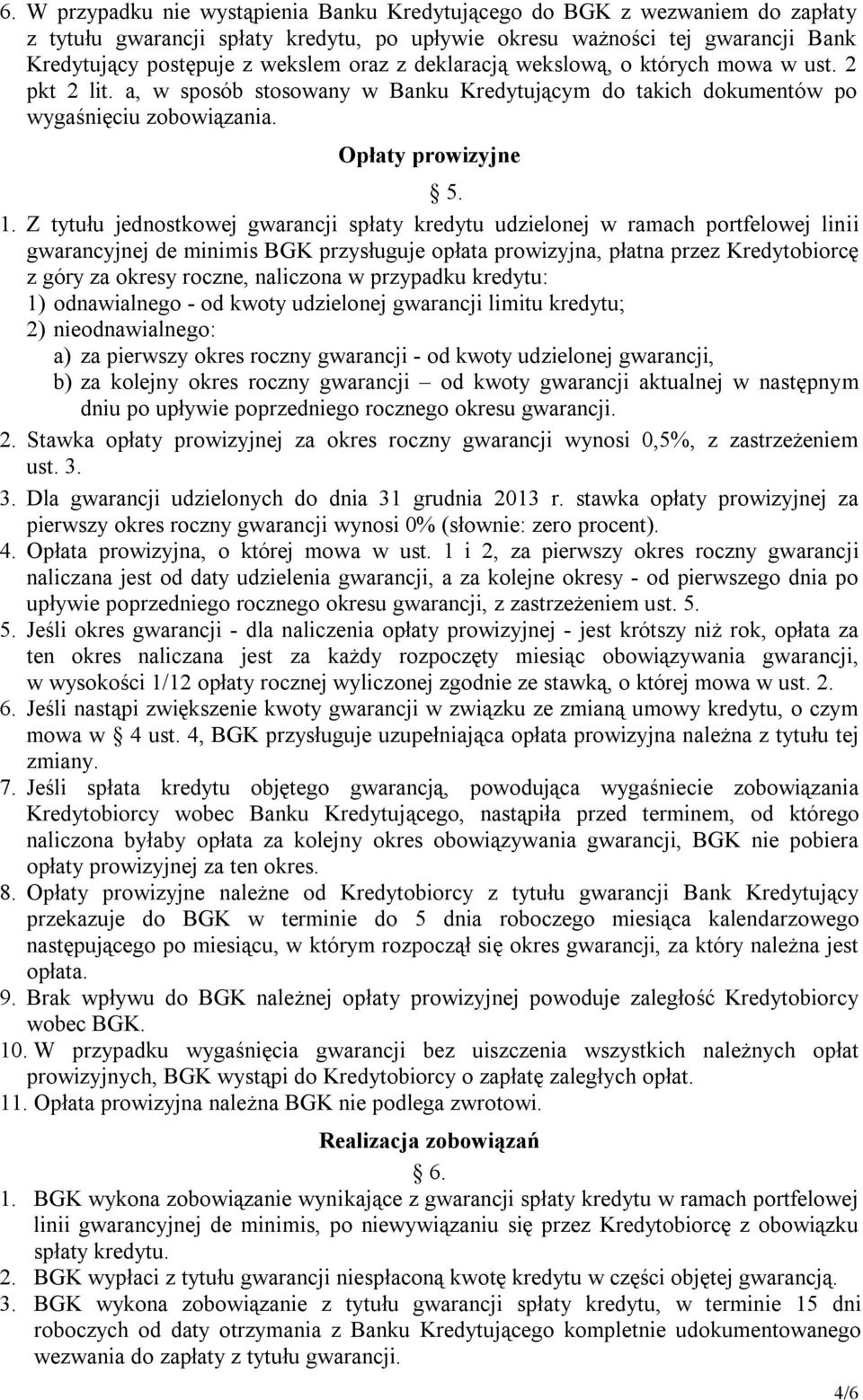 Z tytułu jednostkowej gwarancji spłaty kredytu udzielonej w ramach portfelowej linii gwarancyjnej de minimis BGK przysługuje opłata prowizyjna, płatna przez Kredytobiorcę z góry za okresy roczne,