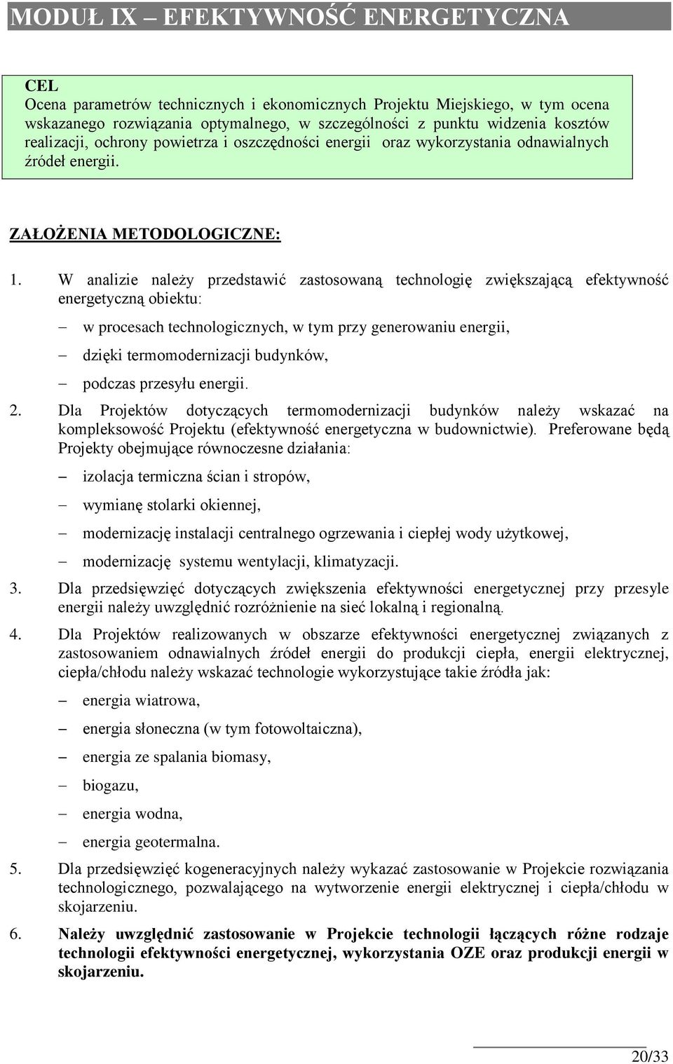 W analizie należy przedstawić zastosowaną technologię zwiększającą efektywność energetyczną obiektu: w procesach technologicznych, w tym przy generowaniu energii, dzięki termomodernizacji budynków,