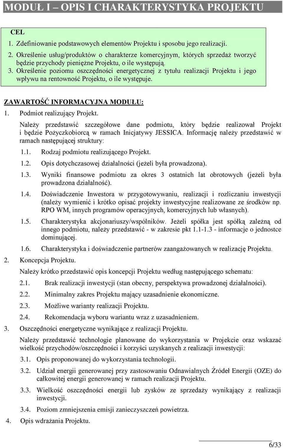 Określenie poziomu oszczędności energetycznej z tytułu realizacji Projektu i jego wpływu na rentowność Projektu, o ile występuje. ZAWARTOŚĆ INFORMACYJNA MODUŁU: 1. Podmiot realizujący Projekt.