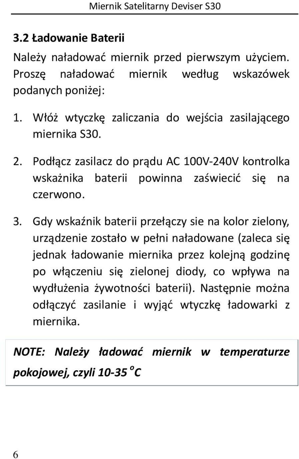 Gdy wskaźnik baterii przełączy sie na kolor zielony, urządzenie zostało w pełni naładowane (zaleca się jednak ładowanie miernika przez kolejną godzinę po włączeniu się