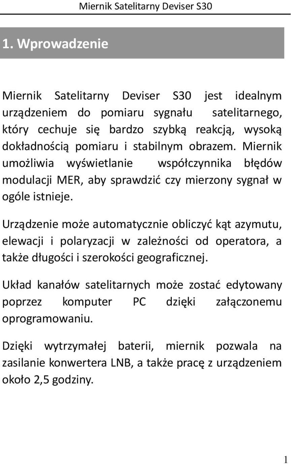 Urządzenie może automatycznie obliczyć kąt azymutu, elewacji i polaryzacji w zależności od operatora, a także długości i szerokości geograficznej.